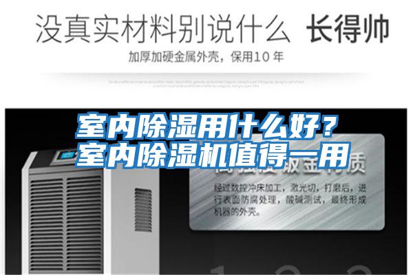 室內除濕用什么好？室內除濕機值得一用