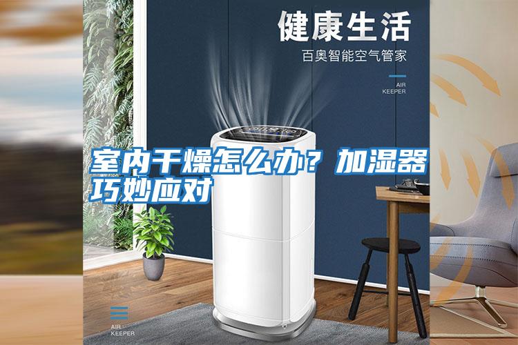 室內(nèi)干燥怎么辦？加濕器巧妙應(yīng)對(duì)