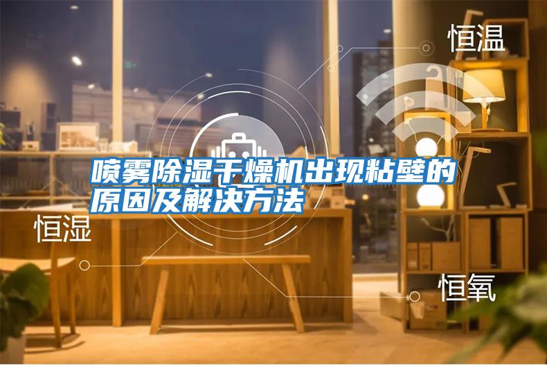 噴霧除濕干燥機出現粘壁的原因及解決方法