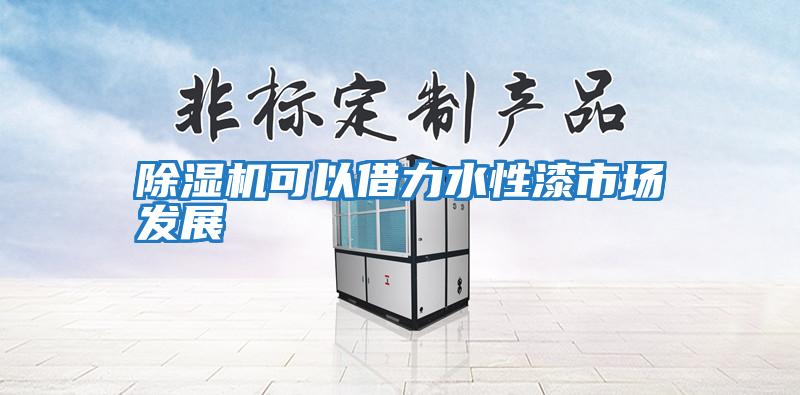 除濕機可以借力水性漆市場發展