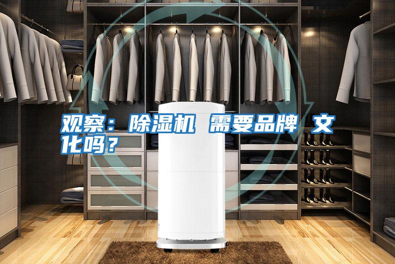 觀察：除濕機(jī) 需要品牌 文化嗎？