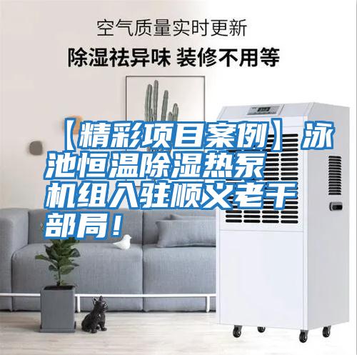 【精彩項目案例】泳池恒溫除濕熱泵機(jī)組入駐順義老干部局！