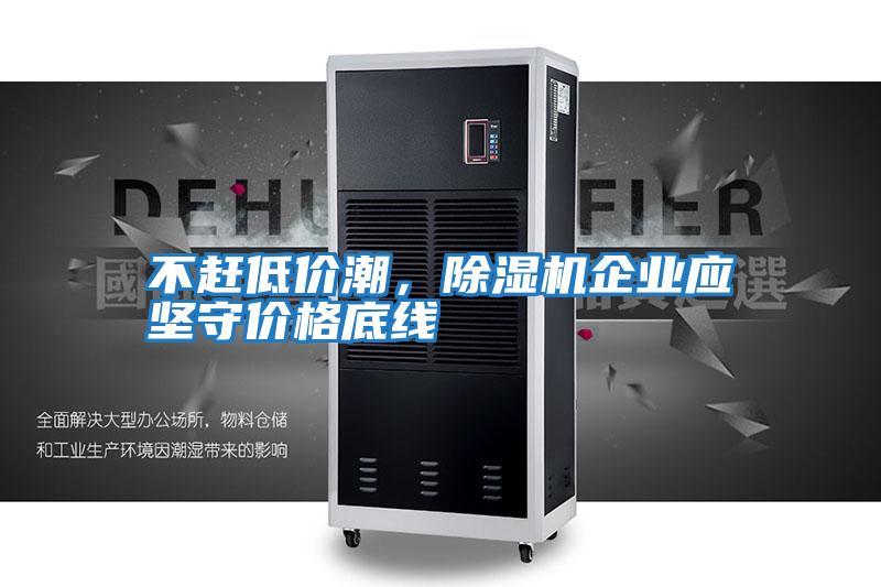 不趕低價潮，除濕機企業應堅守價格底線