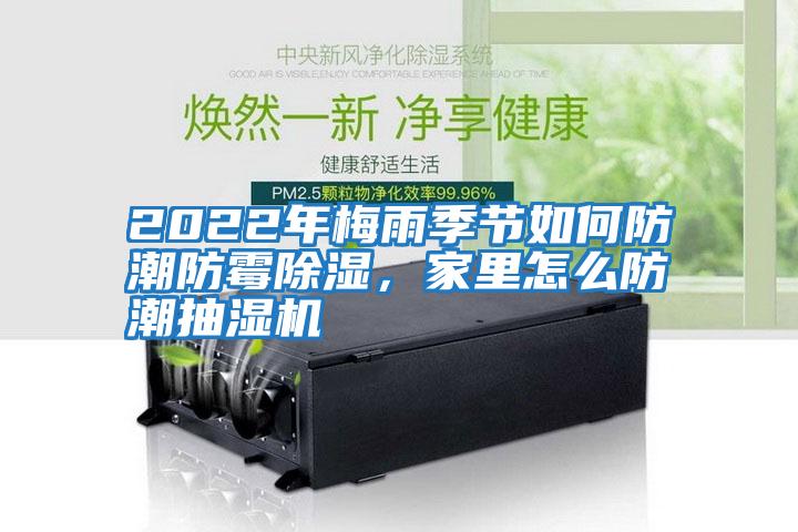 2022年梅雨季節(jié)如何防潮防霉除濕,家里怎么防潮抽濕機(jī)