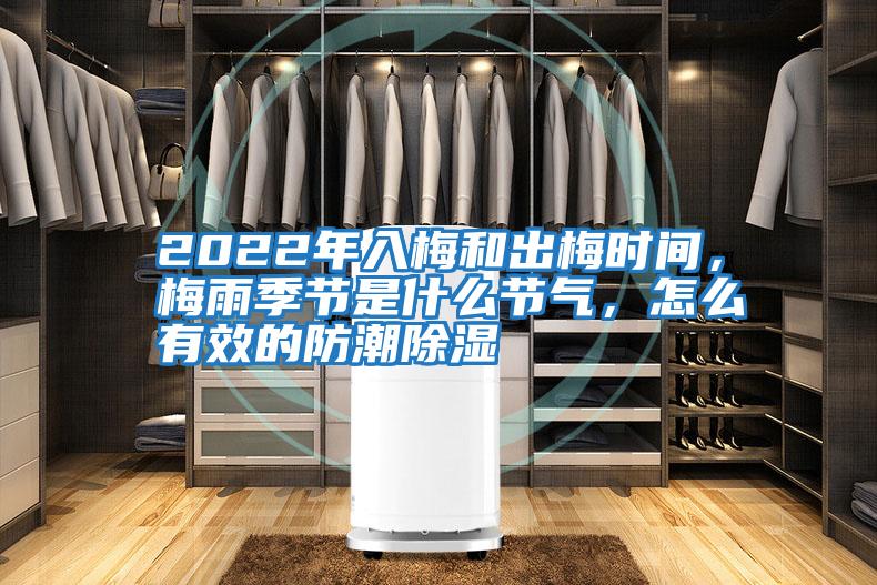 2022年入梅和出梅時間，梅雨季節是什么節氣，怎么有效的防潮除濕