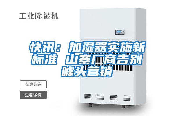 快訊:加濕器實(shí)施新標(biāo)準(zhǔn) 山寨廠商告別噱頭營銷
