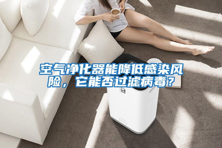 空氣凈化器能降低感染風(fēng)險(xiǎn),它能否過濾病毒?