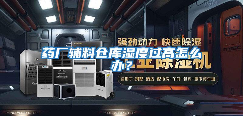 藥廠輔料倉庫濕度過高怎么辦？