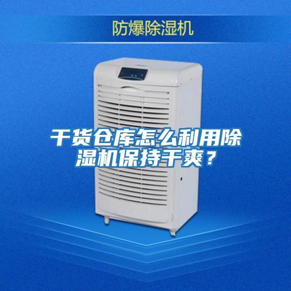 干貨倉(cāng)庫(kù)怎么利用除濕機(jī)保持干爽?