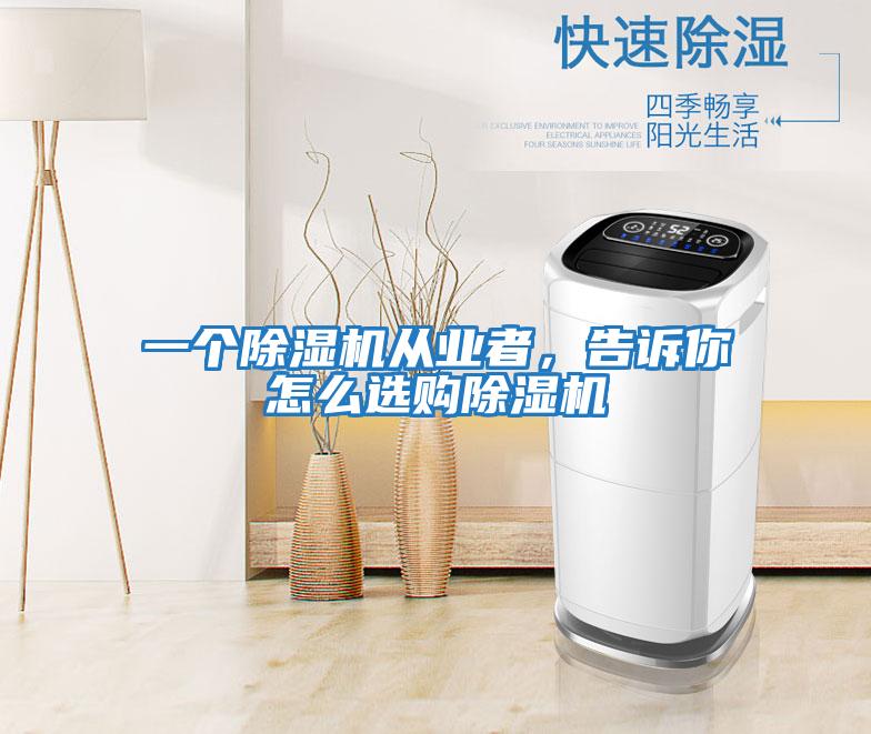 一個(gè)除濕機(jī)從業(yè)者，告訴你怎么選購(gòu)除濕機(jī)