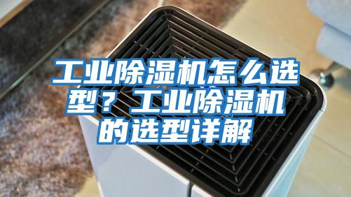 工業除濕機怎么選型？工業除濕機的選型詳解