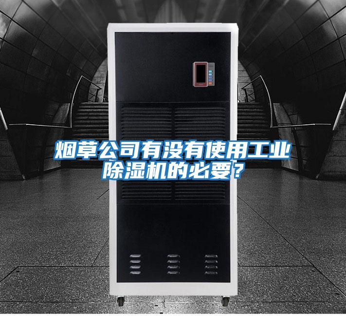 煙草公司有沒有使用工業除濕機的必要？