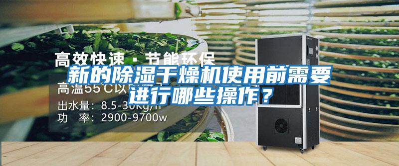 新的除濕干燥機使用前需要進行哪些操作？