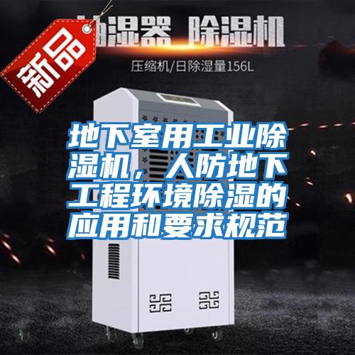 地下室用工業(yè)除濕機(jī),人防地下工程環(huán)境除濕的應(yīng)用和要求規(guī)范