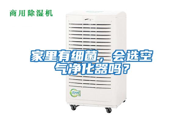 家里有細菌，會選空氣凈化器嗎？