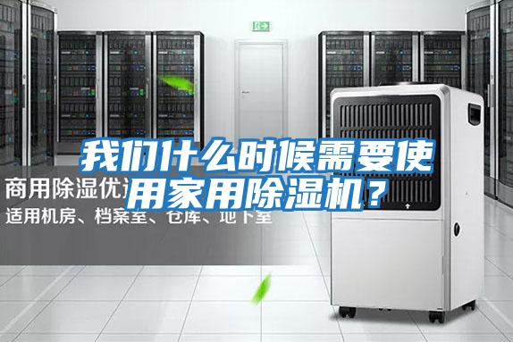 我們什么時候需要使用家用除濕機？