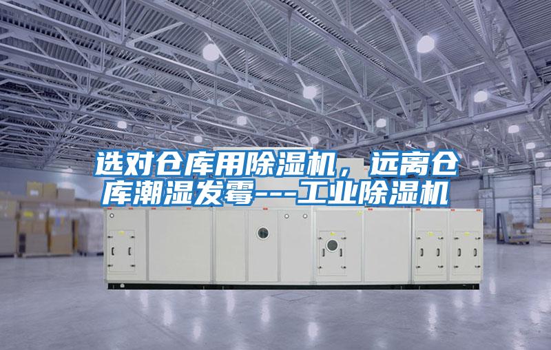 選對倉庫用除濕機(jī)，遠(yuǎn)離倉庫潮濕發(fā)霉---工業(yè)除濕機(jī)