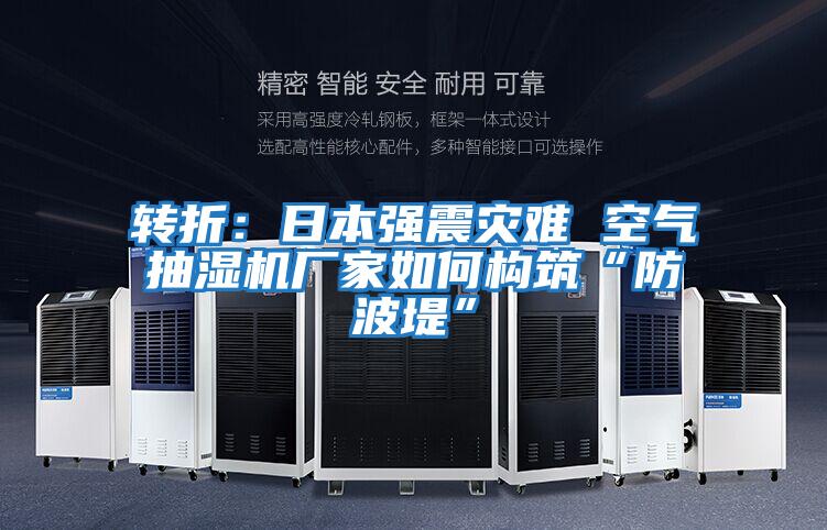 轉折:日本強震災難 空氣抽濕機廠家如何構筑“防波堤”