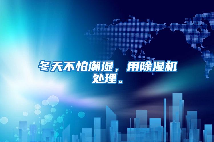 冬天不怕潮濕,用除濕機(jī)處理。