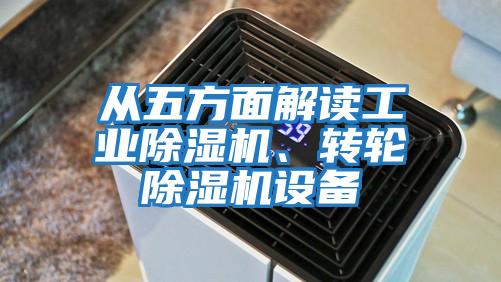 從五方面解讀工業(yè)除濕機、轉輪除濕機設備