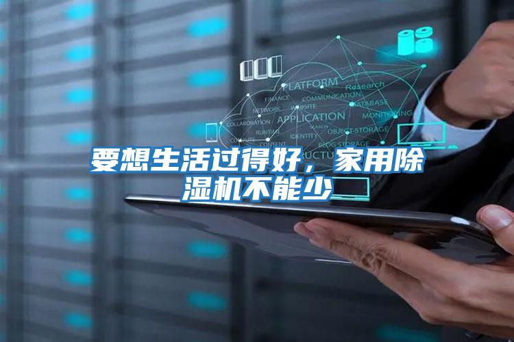 要想生活過(guò)得好,家用除濕機(jī)不能少