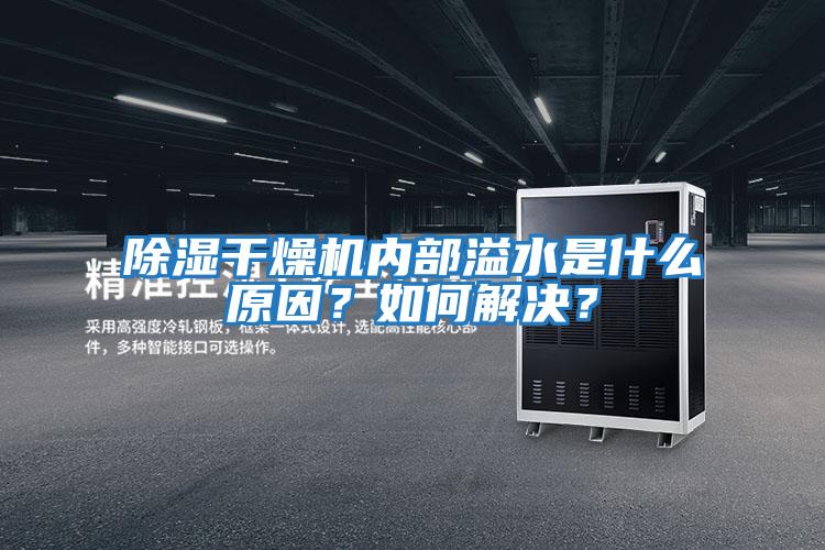 除濕干燥機(jī)內(nèi)部溢水是什么原因?如何解決?