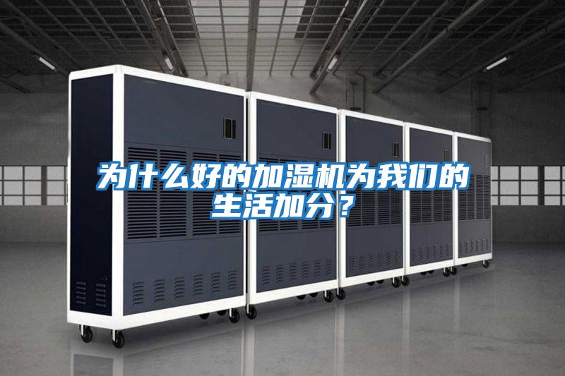 為什么好的加濕機為我們的生活加分？