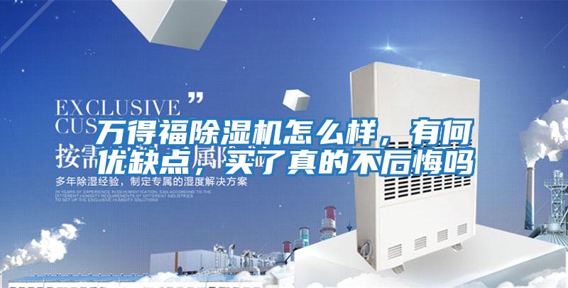 萬得福除濕機怎么樣，有何優(yōu)缺點，買了真的不后悔嗎
