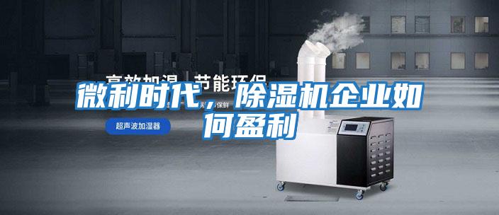 微利時代，除濕機企業如何盈利
