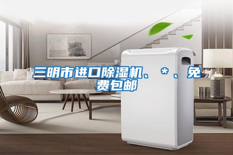 三明市進口除濕機、*、免費包郵
