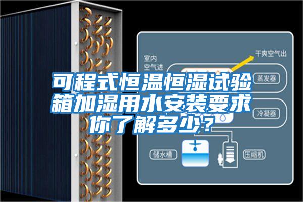 可程式恒溫恒濕試驗箱加濕用水安裝要求你了解多少？