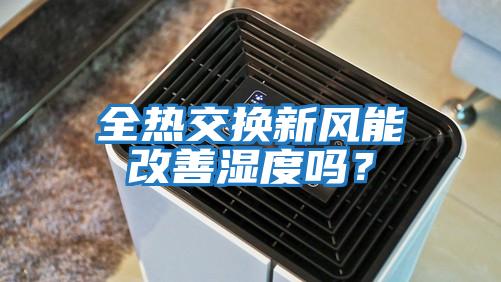 全熱交換新風能改善濕度嗎？