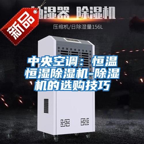 中央空調(diào):恒溫恒濕除濕機(jī)-除濕機(jī)的選購(gòu)技巧