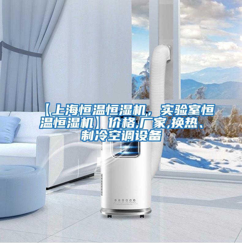 【上海恒溫恒濕機，實驗室恒溫恒濕機】價格,廠家,換熱、制冷空調設備