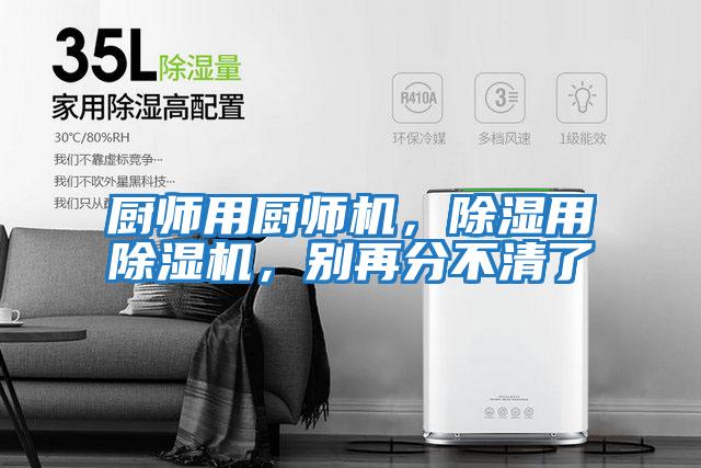 廚師用廚師機(jī),除濕用除濕機(jī),別再分不清了