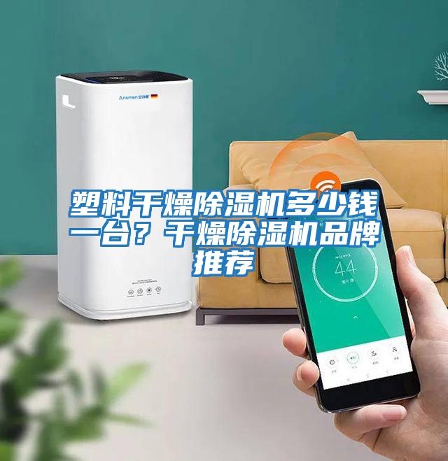 塑料干燥除濕機多少錢一臺?干燥除濕機品牌推薦