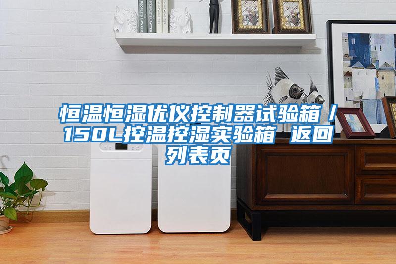 恒溫恒濕優(yōu)儀控制器試驗(yàn)箱/150L控溫控濕實(shí)驗(yàn)箱 返回列表頁