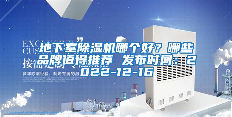 地下室除濕機哪個好?哪些品牌值得推薦 發布時間:2022-12-16