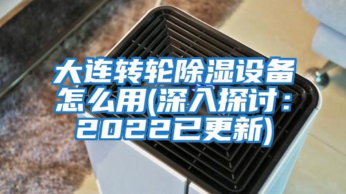大連轉(zhuǎn)輪除濕設(shè)備怎么用(深入探討:2022已更新)