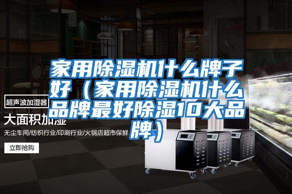 家用除濕機什么牌子好(家用除濕機什么品牌最好除濕10大品牌)