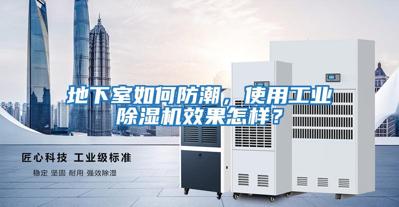 地下室如何防潮,使用工業(yè)除濕機效果怎樣?