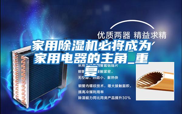 家用除濕機必將成為家用電器的主角_重復(fù)