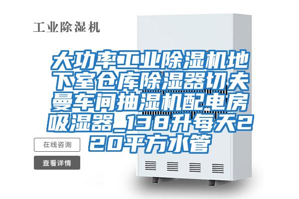 大功率工業除濕機地下室倉庫除濕器切夫曼車間抽濕機配電房吸濕器_138升每天220平方水管