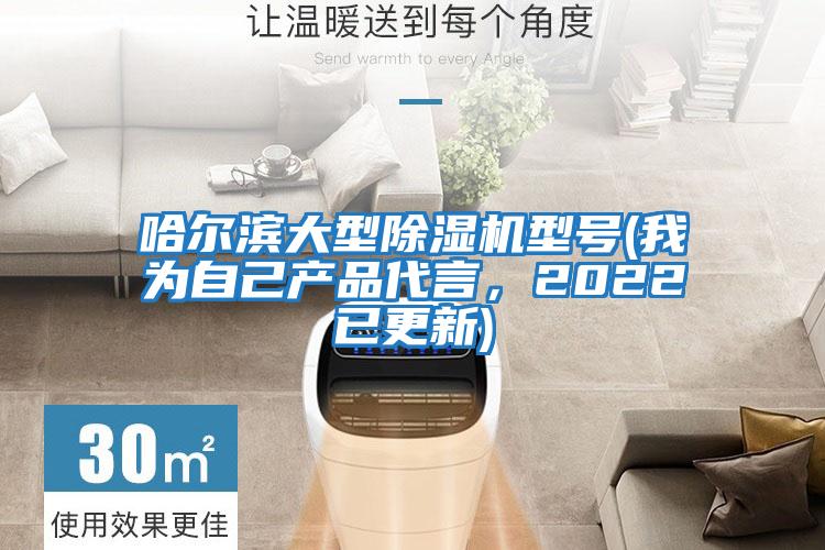 哈爾濱大型除濕機型號(我為自己產品代言，2022已更新)
