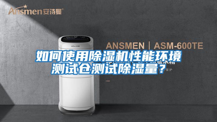 如何使用除濕機(jī)性能環(huán)境測試倉測試除濕量?