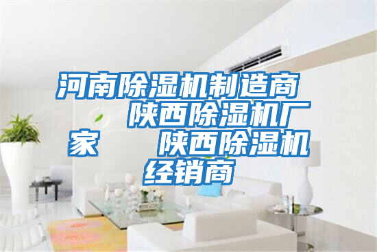 河南除濕機制造商 陜西除濕機廠家 陜西除濕機經(jīng)銷商