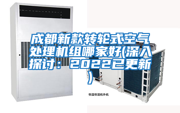 成都新款轉輪式空氣處理機組哪家好(深入探討:2022已更新)