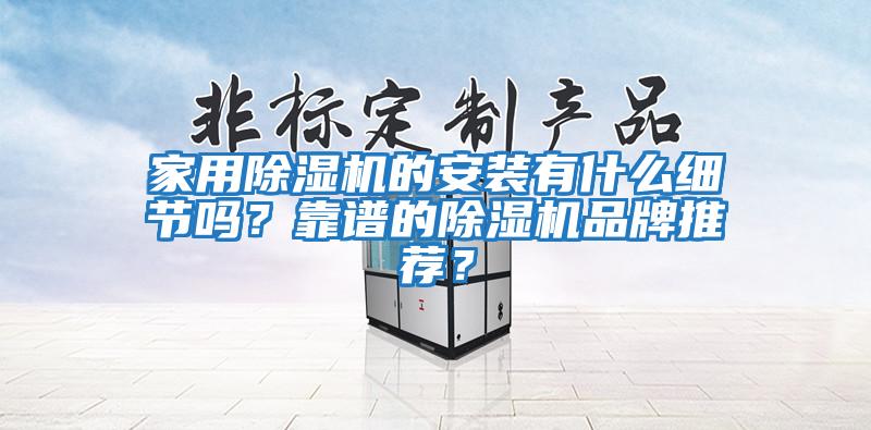 家用除濕機的安裝有什么細節嗎？靠譜的除濕機品牌推薦？