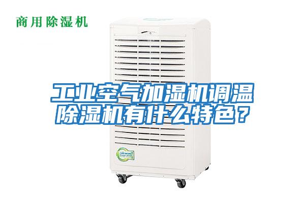 工業空氣加濕機調溫除濕機有什么特色？