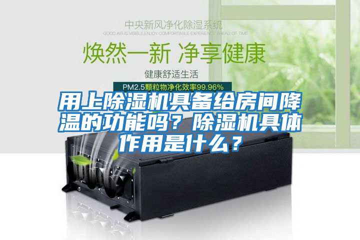 用上除濕機具備給房間降溫的功能嗎？除濕機具體作用是什么？